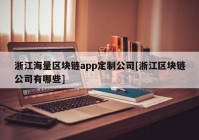 浙江海量区块链app定制公司[浙江区块链公司有哪些]