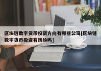 区块链数字货币投资方向有哪些公司[区块链数字货币投资有风险吗]