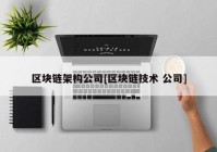 区块链架构公司[区块链技术 公司]