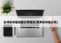 全球区块链设备公司排名[世界区块链公司]